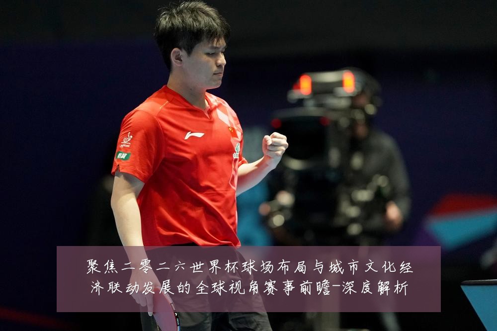 聚焦二零二六世界杯球场布局与城市文化经济联动发展的全球视角赛事前瞻-深度解析