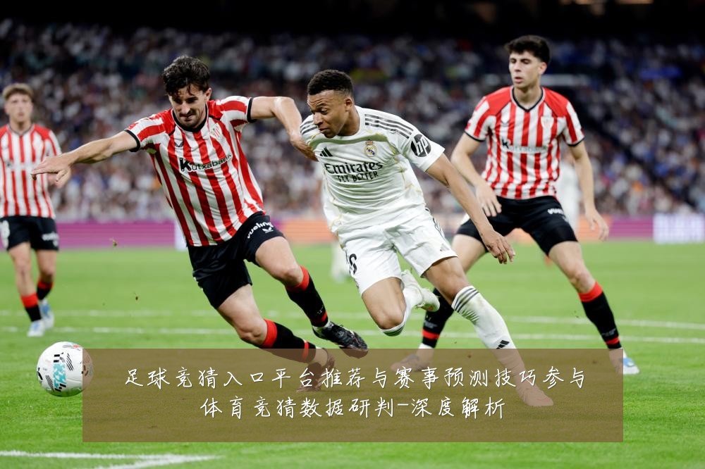 足球竞猜入口平台推荐与赛事预测技巧参与体育竞猜数据研判-深度解析
